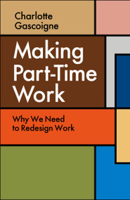Making Part-Time Work (Why We Need to Redesign Work) by Charlotte Gascoigne, 9781529258936