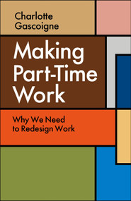 Making Part-Time Work (Why We Need to Redesign Work) by Charlotte Gascoigne, 9781529258936