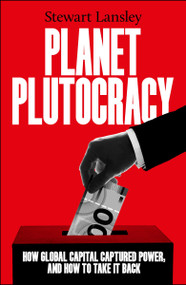 Planet Plutocracy (How Global Capital Seized Control and How to Take it Back) by Stewart Lansley, 9781447382324