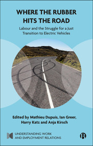 Where the Rubber Hits the Road (Promises and Realities for Labor in the Electric Vehicle Transition) by Mathieu Dupuis, Ian Greer, Harry C. Katz, Anja Kirsch, 9781529263855