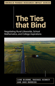 The Ties that Bind (Negotiating Rural Lifeworlds, School Mathematics, and College Aspirations) by Lane Bloome, Rachael Kenney, Jake Burdick, 9781837427338
