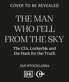 The Man Who Fell From The Sky (The CIA, Lockerbie and the Hunt for the Truth) by Jan Stocklassa, 9798217270460