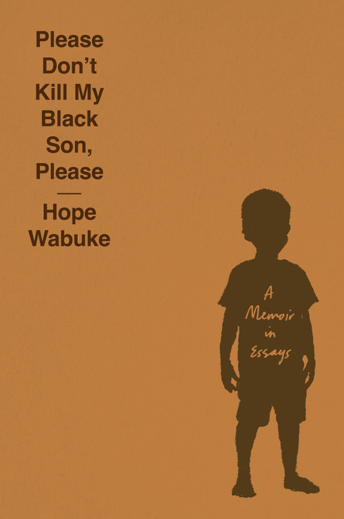 Please Don't Kill My Black Son, Please (A Memoir in Essays) by Hope Wabuke, 9780593317686