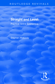 Straight and Level: Practical Airline Economics (Practical Airline Economics) by Stephen Holloway, 9781138711884