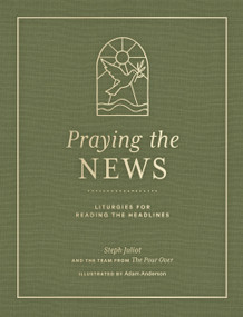 Praying the News (Liturgies for Reading the Headlines) by Steph Juliot, 9780802442949