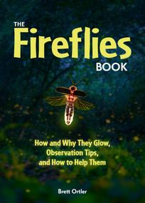 The Fireflies Book (How and Why They Glow, Observation Tips, and How to Help Them) by Brett Ortler, 9781647557676
