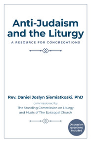 Anti-Judaism and the Liturgy (A Resource for Congregations) by Daniel Joslyn-Siemiatkoski, The Standing Commission on Liturgy Music, The Domestic and Foreign Missionary Society of The Protestant Episcopal Church, 9781596273696