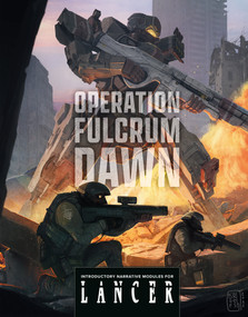 Operation Fulcrum Dawn: Introductory Narrative Modules for LANCER by Kai Tave, Miguel Lopez, Tom Bloom, 9781506756691