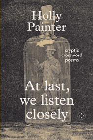 At Last, We Listen Closely (Cryptic Crossword Poems) by Holly Painter, 9781917788656