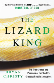 The Lizard King (The True Crimes and Passions of the World's Greatest Reptile Smugglers) by Bryan Christy, 9780446699754