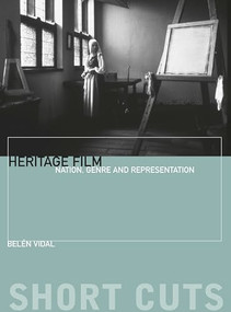 Heritage Film (Nation, Genre, and Representation) by Belén Vidal, 9780231162036