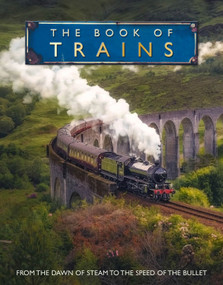 The Book of Trains (From the Dawn of Steam to the Speed of the Bullet) by Iain Spragg, 9781918775020