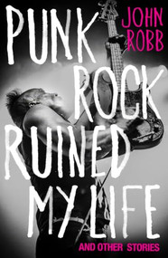Punk rock ruined my life (And other stories) by John Robb, 9781526191793