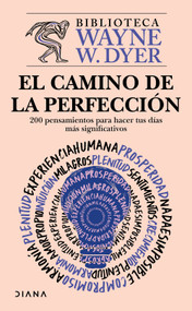 El camino de la perfección: 200 pensamientos para hacer tus días más significativos / Everyday Wisdom (Spanish Edition) by Wayne W. Dyer, 9786073946230