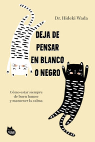 Deja de pensar en blanco o negro: Cómo estar siempre de buen humor y mantener la calma / How Not to Get Emotional (Spanish Edition) by Hideki Wada, 9786073946582