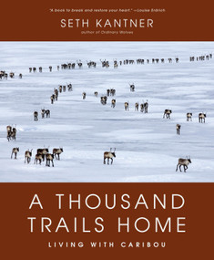 A Thousand Trails Home (Living with Caribou) by Seth Kantner, 9781594859724