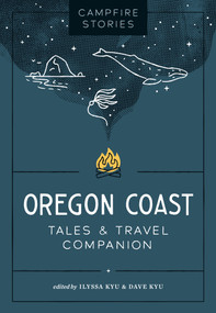 Campfire Stories: Oregon Coast (Tales & Travel Companion) by Ilyssa Kyu, Dave Kyu, 9781680519150