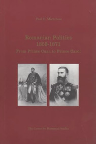 Romanian Politics, 1859-1871 (From Prince Cuza to Prince Carol) by Paul Michelson, Kurt Treptow, 9789739809191
