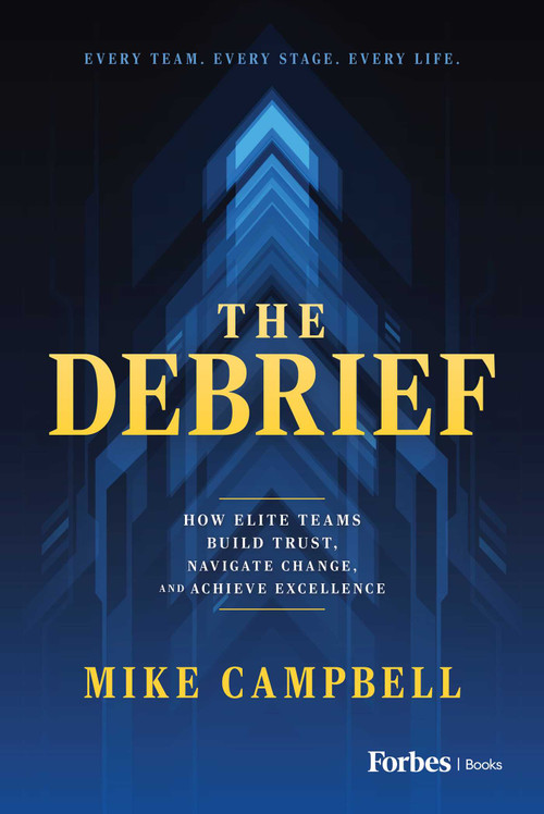 The Debrief (How Elite Teams Build Trust, Navigate Change, and Achieve Excellence) by Mike Campbell, 9798887508641