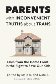 Parents with Inconvenient Truths about Trans (Tales from the Homefront in the Fight to Save Our Kids) by Josie A., Dina S., Stella O'Malley, 9781634312462
