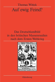 Auf ewig Feind? (Das Deutschlandbild in den britischen Massenmedien nach dem Ersten Weltkrieg) (German Edition) by Thomas Wittek, German Historical Institute London, 9783486578461