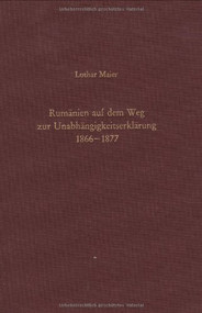 Rumänien auf dem Weg zur Unabhängigkeitserklärung 1866-1877 (German Edition) by Lothar Maier, 9783486551716