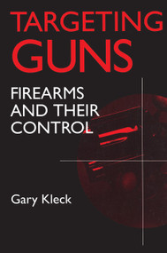 Targeting Guns (Firearms and Their Control) by Gary Kleck, 9780202305691