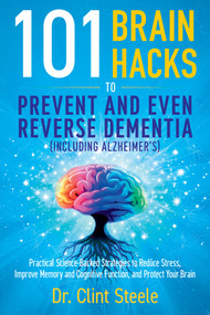 101 Brain Hacks to Prevent and Even Reverse Dementia by Dr. Clint Steele, 9798269293288