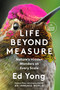Life Beyond Measure (Nature's Hidden Wonders at Every Scale) by Ed Yong, 9798217509508