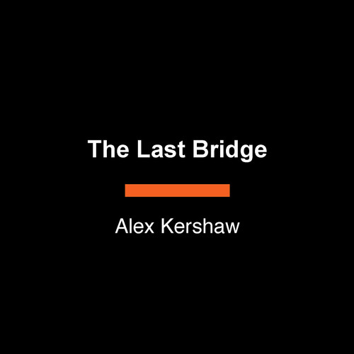 The Last Bridge (The Extraordinary Mission That Helped Bring Down Nazi Germany) by Alex Kershaw, 9798217568413