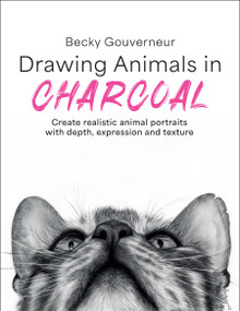 Drawing Animals in Charcoal (Create realistic artwork with depth, expression and texture) by Becky Gouverneur, 9781800923980