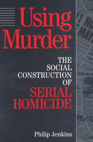 Using Murder (The Social Construction of Serial Homicide) by Philip Jenkins, 9780202305257