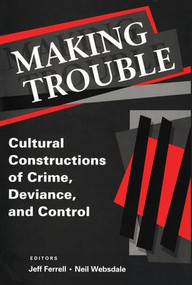 Making Trouble (Cultural Constraints of Crime, Deviance, and Control) by Jeff Ferrell, 9780202306186