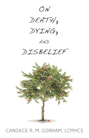 On Death, Dying, and Disbelief by Candace R. M. Gorham, LPC, 9781634312158