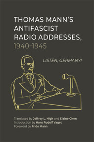Thomas Mann's Antifascist Radio Addresses, 1940-1945 (Listen, Germany!) by Jeffrey L. High, Elaine Chen, Hans Rudolf Vaget, Frido Mann, 9781640142428