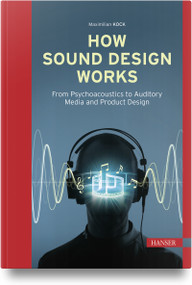 How Sound Design Works (From Psychoacoustics to Auditory Media and Product Design) by Maximilian Kock, 9798950184246