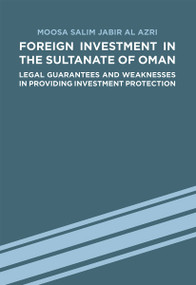 Foreign Investment in the Sultanate of Oman (Legal Guarantees and Weaknesses in Providing Investment Protection) by Moosa Salim Jabir Al Azri, 9783879974627
