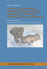 Studies on Legal Relations between the Ottoman Empire/the Republic of Turkey and Hungary, Cyprus, and Macedonia by Gabor Hamza, 9783879974634