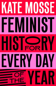 Feminist History for Every Day of the Year by Kate Mosse, Sophie Bass, 9781529066227