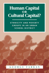 Human Capital or Cultural Capital? (Ethnicity and Poverty Groups in an Urban School District) by George Farkas, 9780202305240
