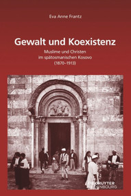 Gewalt und Koexistenz (Muslime und Christen im spätosmanischen Kosovo (1870-1913)) (German Edition) by Eva Anne Frantz, 9783110461596
