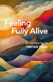 Feeling Fully Alive (An Introduction to Tibetan Yoga) by Bruce Alderman, 9780898003789