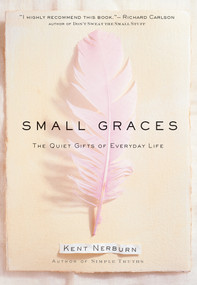 Small Graces (The Quiet Gifts of Everyday Life) by Kent Nerburn, 9781577310723