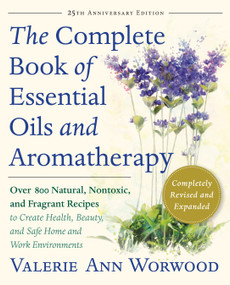The Complete Book of Essential Oils and Aromatherapy, Revised and Expanded by Valerie Ann Worwood, 9781577311393