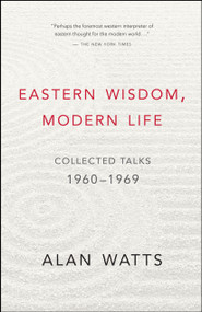 Eastern Wisdom, Modern Life (Collected Talks: 1960-1969) by Alan Watts, 9781577311805