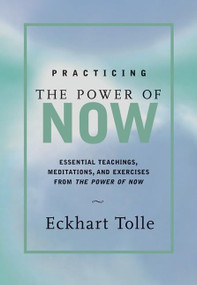 Practicing the Power of Now (Essential Teachings, Meditations, and Exercises from the Power of Now) by Eckhart Tolle, 9781577311959