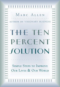 The Ten Percent Solution (Simple Steps to Improve Our Lives and Our World) by Marc Allen, 9781577312130