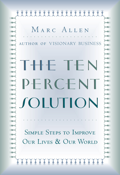 The Ten Percent Solution (Simple Steps to Improve Our Lives and Our World) by Marc Allen, 9781577312130
