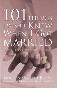 101 Things I Wish I Knew When I Got Married (Simple Lessons to Make Love Last) by Linda Bloom, Charlie Bloom, Kathlyn Hendricks, Gay Hendricks, 9781577314240