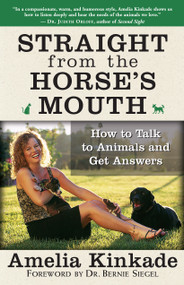 Straight from the Horse's Mouth (How to Talk to Animals and Get Answers) by Amelia Kinkade, Bernie S. Siegel, 9781577315063